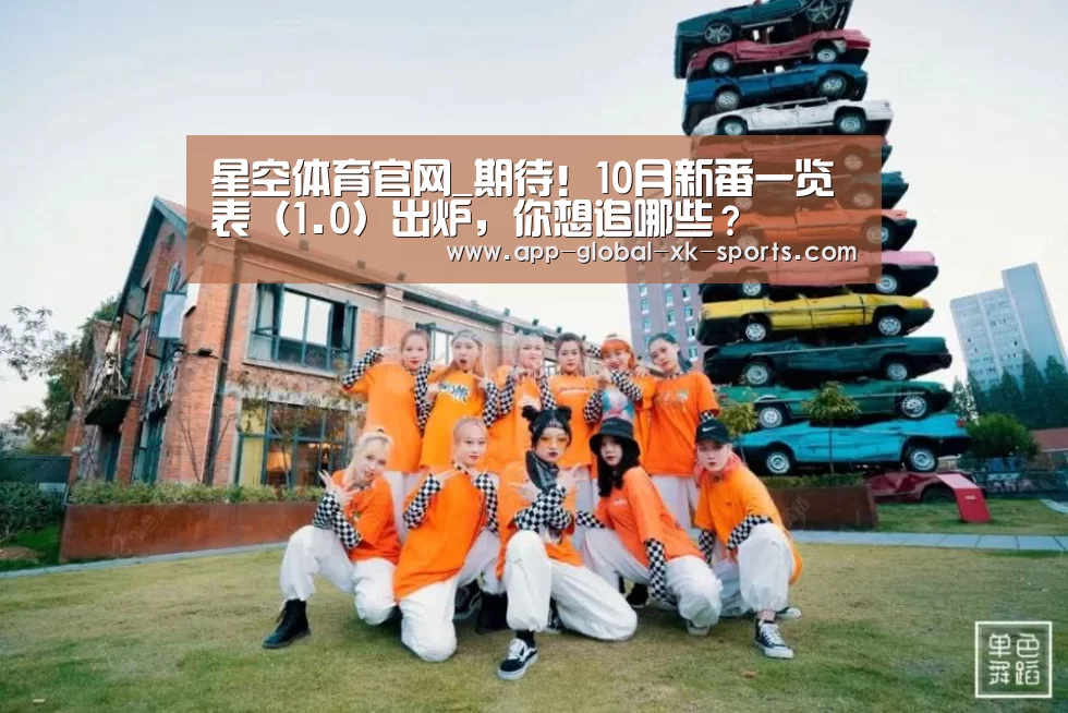 星空体育官网_期待!10月新番一览表(1.0)出炉,你想追哪些?(图1) 星空体育