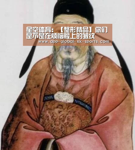 星空体育:【整形精品】你们是不是在烦恼脸上的皱纹(图1) 星空体育下载