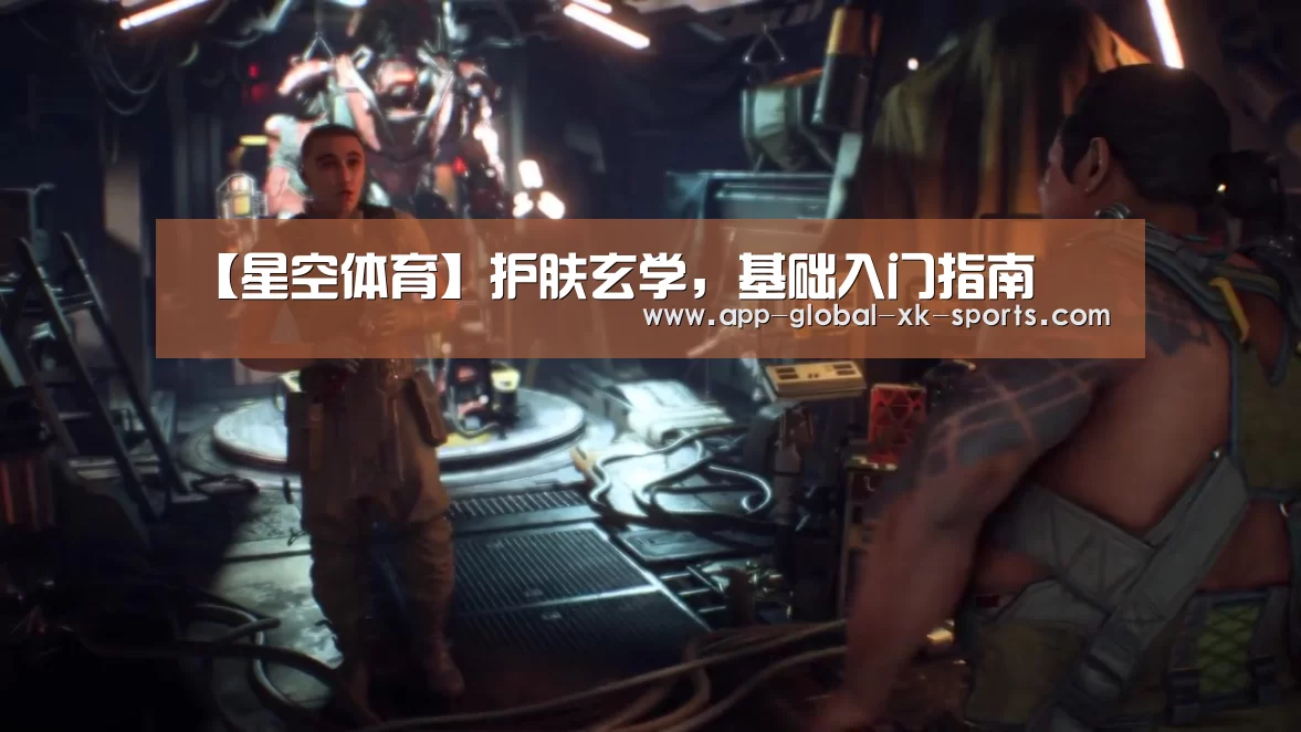 【星空体育】护肤玄学,基础入门指南(图2) 星空体育官网